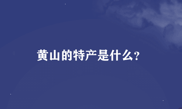 黄山的特产是什么？