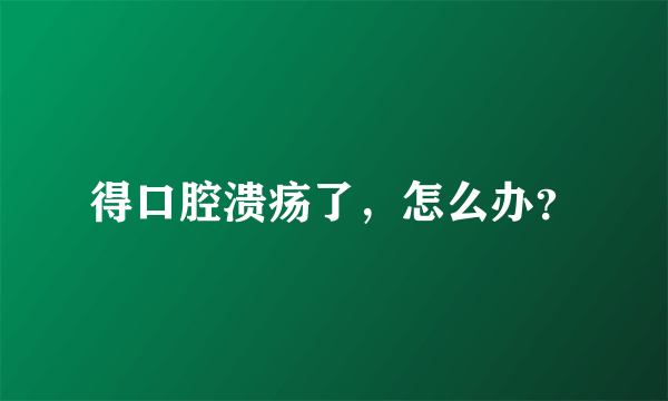 得口腔溃疡了，怎么办？