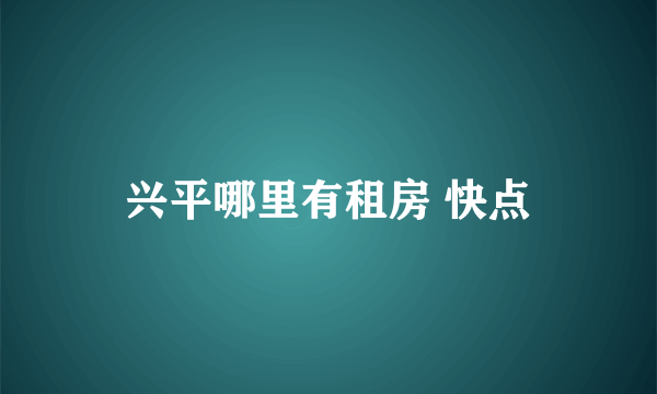 兴平哪里有租房 快点