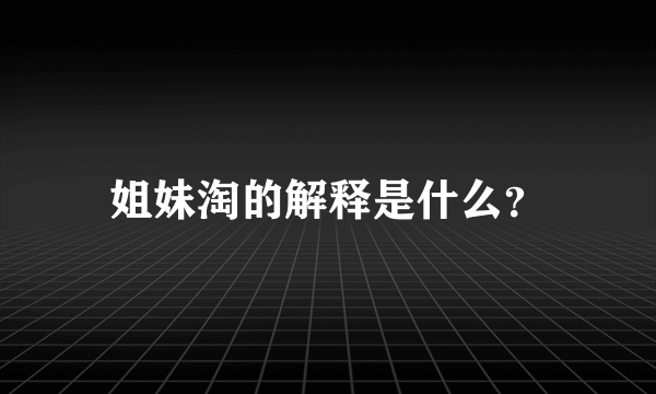 姐妹淘的解释是什么？