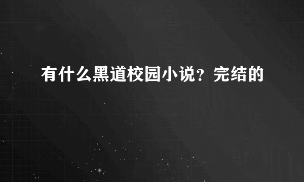 有什么黑道校园小说？完结的