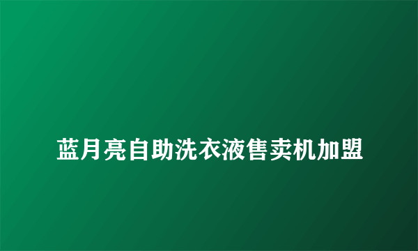 
蓝月亮自助洗衣液售卖机加盟

