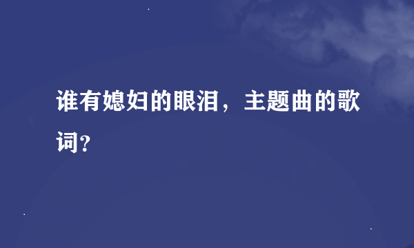 谁有媳妇的眼泪，主题曲的歌词？