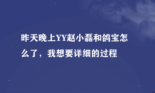 昨天晚上YY赵小磊和鸽宝怎么了，我想要详细的过程