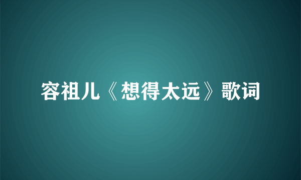 容祖儿《想得太远》歌词