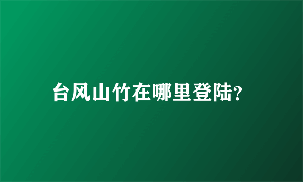 台风山竹在哪里登陆？