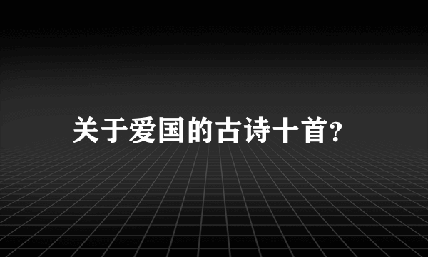 关于爱国的古诗十首？