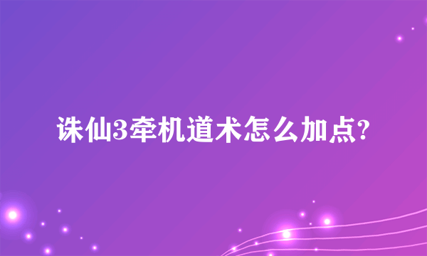 诛仙3牵机道术怎么加点?