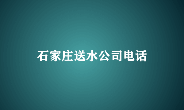 石家庄送水公司电话