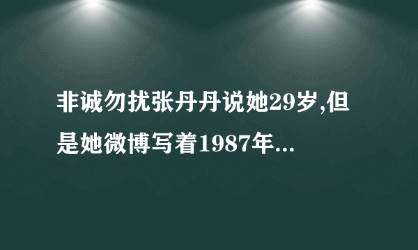 非诚勿扰张丹丹说她29岁,但是她微博写着1987年出生的,那应该只有26岁啊?