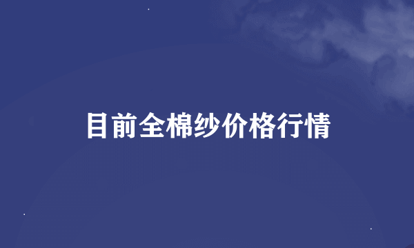 目前全棉纱价格行情