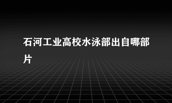 石河工业高校水泳部出自哪部片