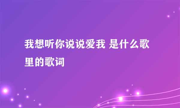 我想听你说说爱我 是什么歌里的歌词