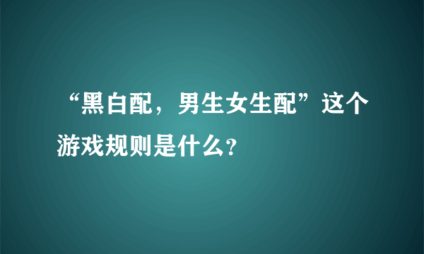 “黑白配，男生女生配”这个游戏规则是什么？