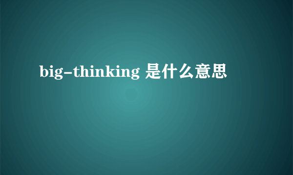 big-thinking 是什么意思