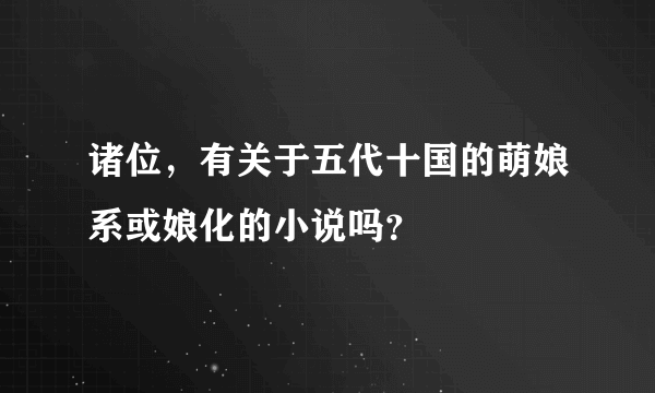 诸位，有关于五代十国的萌娘系或娘化的小说吗？