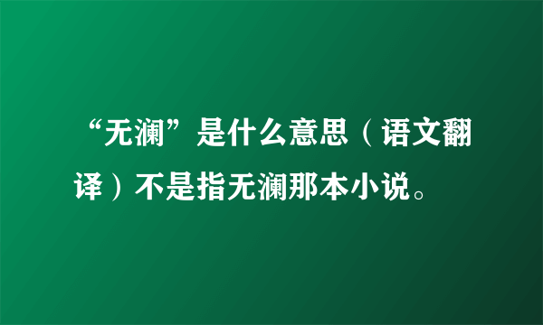 “无澜”是什么意思（语文翻译）不是指无澜那本小说。