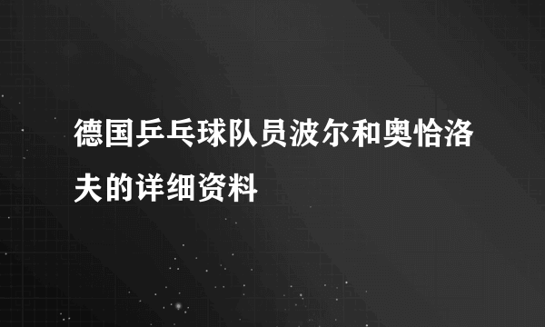 德国乒乓球队员波尔和奥恰洛夫的详细资料