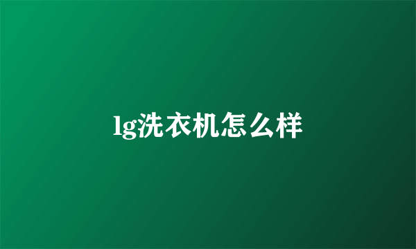 lg洗衣机怎么样