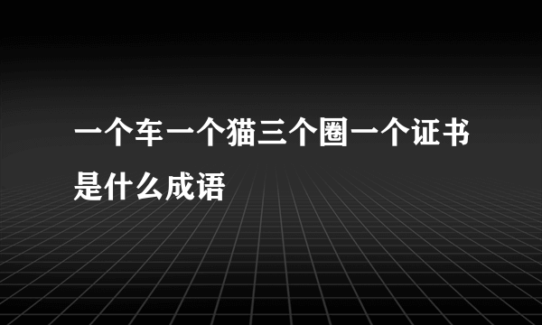 一个车一个猫三个圈一个证书是什么成语