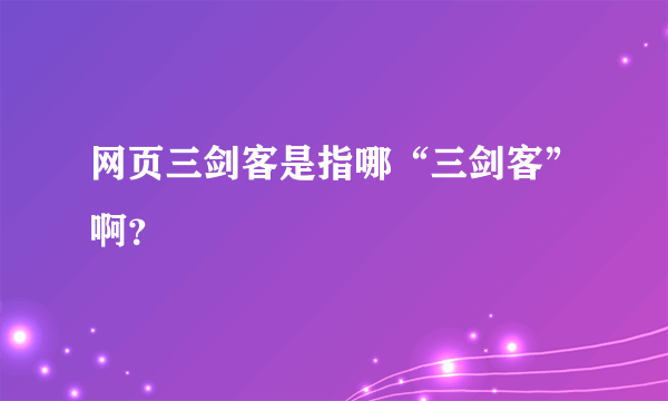 网页三剑客是指哪“三剑客”啊？