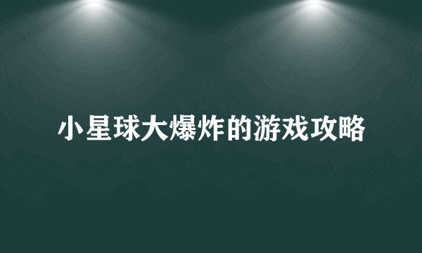 小星球大爆炸的游戏攻略