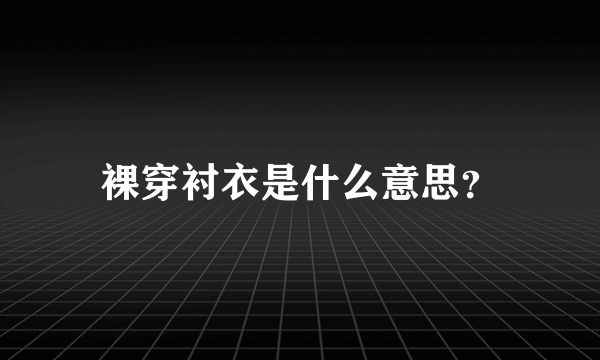 裸穿衬衣是什么意思？