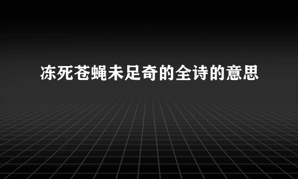 冻死苍蝇未足奇的全诗的意思