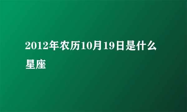 2012年农历10月19日是什么星座