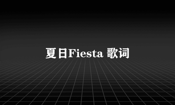 夏日Fiesta 歌词