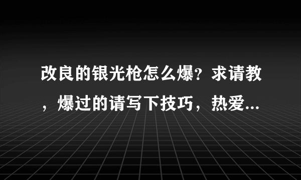 改良的银光枪怎么爆？求请教，爆过的请写下技巧，热爱dnf的玩家请留言