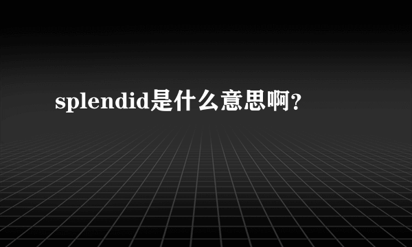 splendid是什么意思啊？