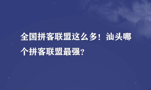 全国拼客联盟这么多！汕头哪个拼客联盟最强？