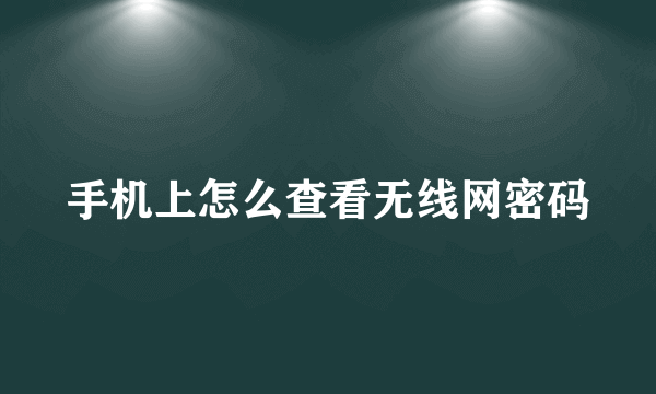 手机上怎么查看无线网密码