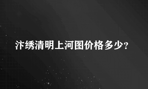 汴绣清明上河图价格多少？