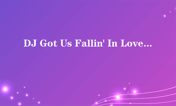 DJ Got Us Fallin' In Love歌词翻译