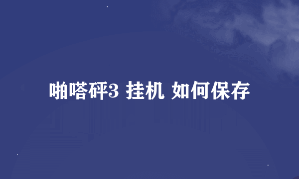 啪嗒砰3 挂机 如何保存