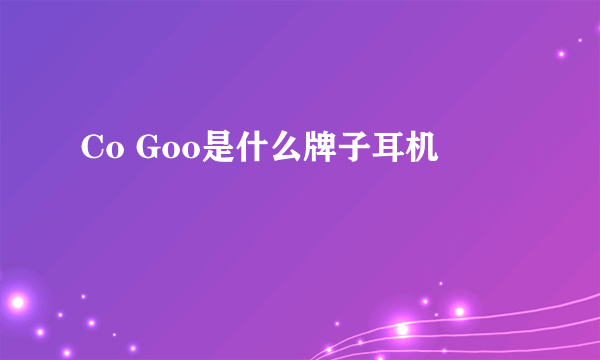 Co Goo是什么牌子耳机