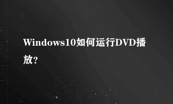 Windows10如何运行DVD播放？