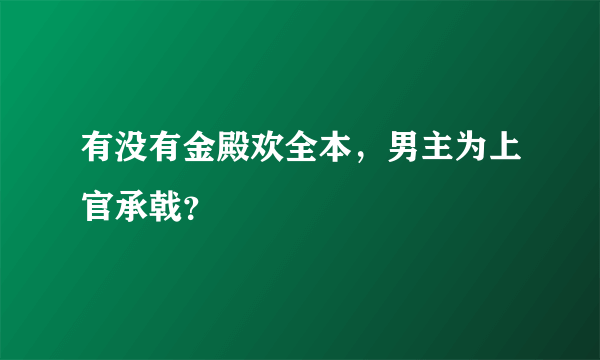 有没有金殿欢全本，男主为上官承戟？