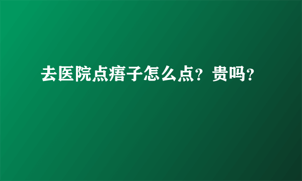 去医院点痦子怎么点？贵吗？