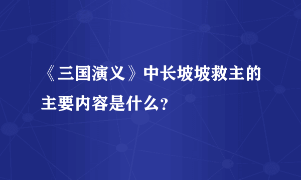 《三国演义》中长坡坡救主的主要内容是什么？