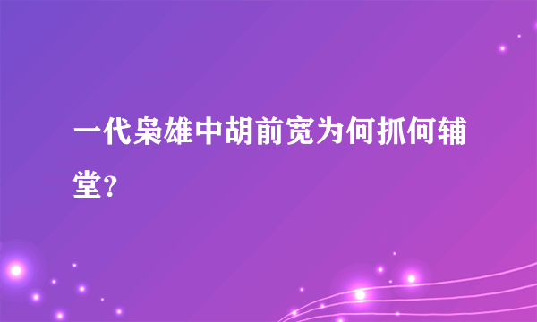 一代枭雄中胡前宽为何抓何辅堂？