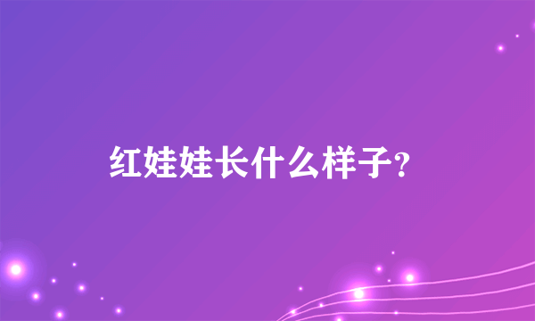 红娃娃长什么样子？