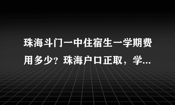 珠海斗门一中住宿生一学期费用多少？珠海户口正取，学费，书杂费，住宿费，空调费