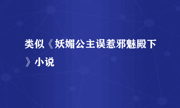 类似《妖媚公主误惹邪魅殿下》小说