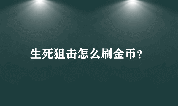 生死狙击怎么刷金币？