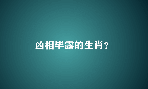 凶相毕露的生肖？