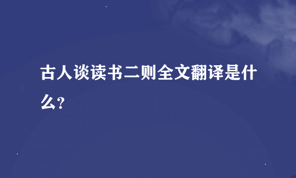 古人谈读书二则全文翻译是什么？