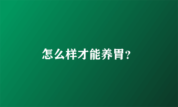 怎么样才能养胃？